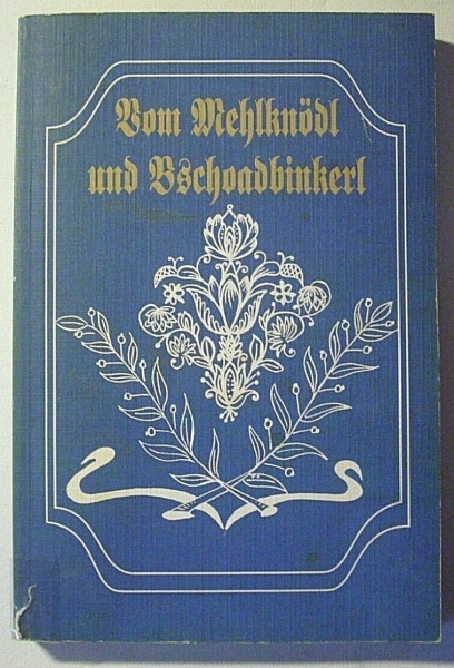 Vom Mehlknödl und Bschoadbinkerl von Bäuerinnen - gesammelt und zusammengestellt von Bäuerinnen aus Windhaag/Fr.